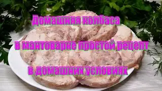 Домашняя колбаса в мантоварке .простой рецепт в домашних условиях.