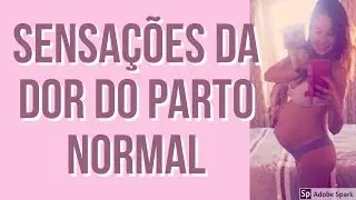 COMO É A DOR DO PARTO NORMAL (SEM ANESTESIA)