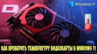 Как проверить температуру видеокарты в Windows 11