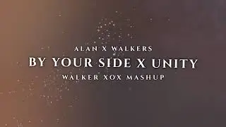 Alan x Walkers - By Your Side x Unity (Mashup) | Walker The XOX