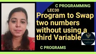 Lec30 : Program to swap two numbers without using a third Variable