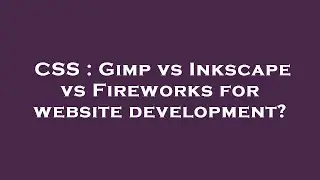 CSS : Gimp vs Inkscape vs Fireworks for website development?