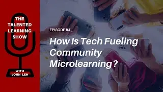 The Rise of Community Microlearning - Talented Learning Show Podcast 84