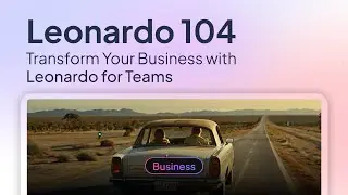 Leonardo 104: Transform Your Business with Leonardo for Teams