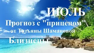 БЛИЗНЕЦЫ.  ИЮЛЬ  2023. ТАРО ПРОГНОЗ.  Татьяна Шаманова