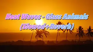 Heat Waves - Glass Animals (Slowed+Reverb)