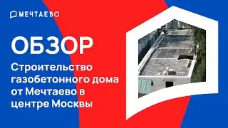 Строительство газобетонного дома от Мечтаево в центре Москвы.