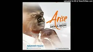 Abraham Friday - Arise (Hail the Land Akwa Ibom)