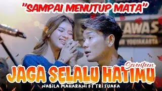 JAGA SELALU HATIMU  (SEVENTEEN ) - NABILA MAHARANI FT TRI SUAKA