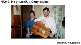№242 Не унывай, к Отцу взывай - христианские песни | Василий Феденков