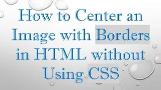 How to Center an Image with Borders in HTML without Using CSS