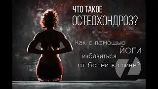 ЧТО ТАКОЕ ОСТЕОХОНДРОЗ? Как с помощью йоги избавиться от болей в спине