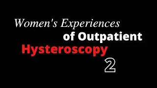 🩸 Women's Experiences of Outpatient Hysteroscopy - Part Two 🩸