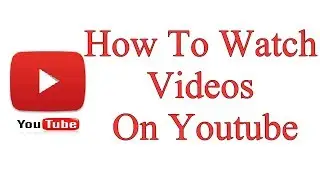 How To Watch Videos On Youtube