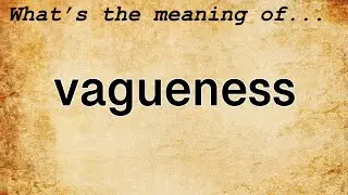 Vagueness Meaning : Definition of Vagueness