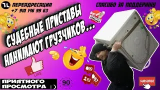 СУДЕБНЫЕ ПРИСТАВЫ НАНИМАЮТ ГРУЗЧИКОВ 