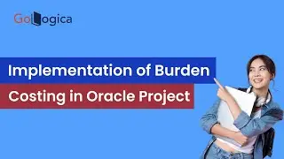 How to Implementation of Burden Costing in Oracle Project Accounting | GoLogica