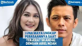 Luna Maya Ungkap Perasaannya Saat Terjerat Skandal dengan Ariel Noah