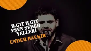 Ender BALKIR - Ilgıt Ilgıt Esen Seher Yelleri