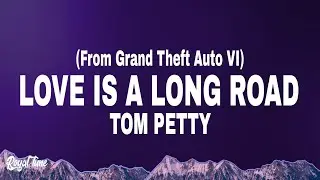 Tom Petty - Love Is A Long Road (Lyrics) | From Grand Theft Auto VI