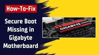 How To Fix The Secure Boot Option Is Missing in Gigabyte Motherboards