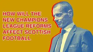 How will the Champions League reforms affect Scottish football?