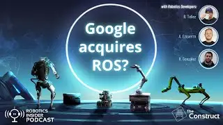 Robotics Insider Podcast Ep.1: Google acquires ROS?