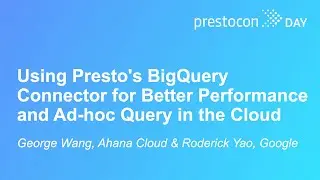 Using Presto's BigQuery Connector for Better Performance and Ad-hoc Qu... George Wang & Roderick Yao