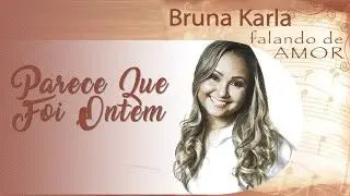 Parece Que Foi Ontem | CD Falando de Amor | Bruna Karla