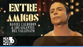 Entre Amigos, Daniel Calderón Y Los Gigantes del Vallenato Ft. Iván Andres Calderón - Video Oficial
