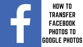 How to Transfer a Copy of Your Facebook Photos and Videos to Google Photos