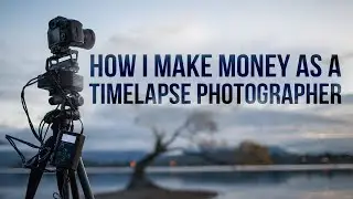 How I make money as a timelapse photographer