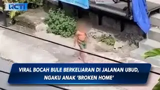 Bocah Bule Berkeliaran Hingga Panjat Atap Rumah di Ubud, Sempat Mengaku Anak Broken Home - SIP 31/07