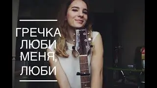 Гречка - Люби меня ,люби (covered by Маша Бесфамильная)