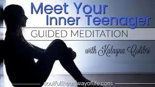 Meet Your Inner Teenager: Guided Meditation W/Kalayna Colibri