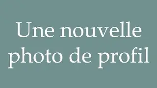 How to Pronounce ''Une nouvelle photo de profil'' (A new profile picture) Correctly in French