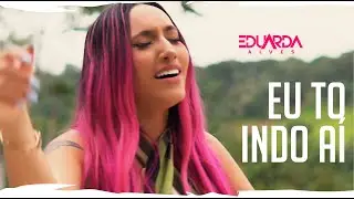 Eu to indo aí - Eduarda Alves