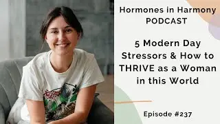 #237 5 Modern Day Stressors & How to THRIVE as a Woman in this World