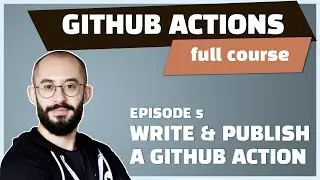 E5 - GitHub Actions: Write custom Javascript & Docker actions || Beginner Friendly