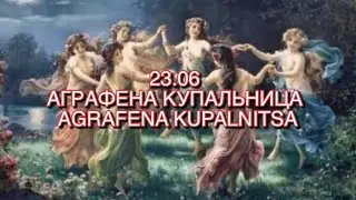 Аграфена Купальница, древнеславянский праздник и его сакральный смысл- 23.06.2023