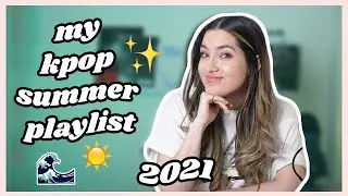My 2021 Kpop Summer Playlist Old and New Songs