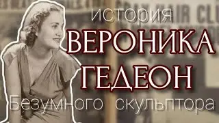 ВЕРОНИКА ГЕДЕОН/ИСТОРИЯ БЕЗУМНОГО СКУЛЬПТОРА