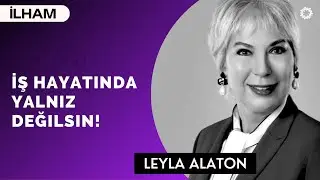 İş Hayatında Yalnız Değilsin! - İlk ve Taç Yaprağımız Leyla Alaton | BinYaprak