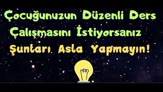 Çocuklarımızın Düzenli Ders Çalışmasını İstiyorsak Şunları Asla Yapmayın!