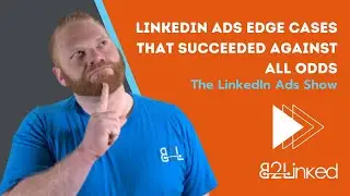 LinkedIn Ads Edge Cases - When You've Had Success But Shouldn't Have - Ep 116