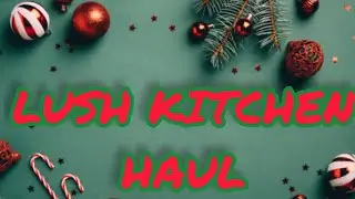 EXCLUSIVE LUSH ITEMS LUSH KITCHEN HAUL DECEMBER 2022. #lush #lushkitchen #lushhaul