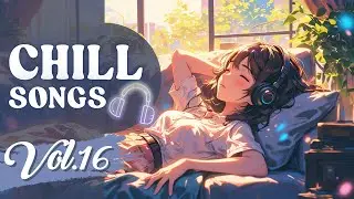 Chill Songs Vol.16 | Relaxing Vibes Music Playlist for Feel Good and Comfortable Morning