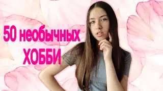 Я составила 50 интересных ХОББИ для вас 💞