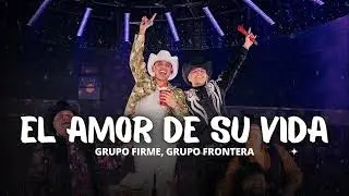 El Amor de su vida - Grupo Firme, Grupo Frontera [Nuevo 2023]