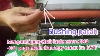 Mengatasi kode error 840 - 001 pada mesin fotocopy canon ira 6275